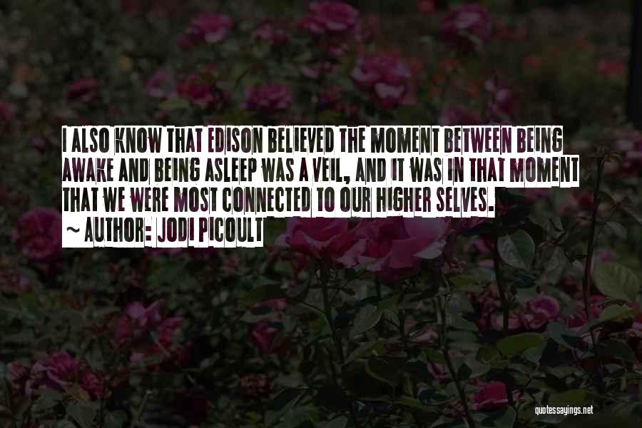 Jodi Picoult Quotes: I Also Know That Edison Believed The Moment Between Being Awake And Being Asleep Was A Veil, And It Was