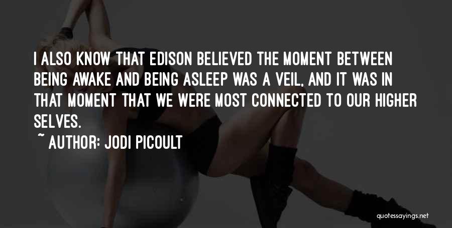 Jodi Picoult Quotes: I Also Know That Edison Believed The Moment Between Being Awake And Being Asleep Was A Veil, And It Was