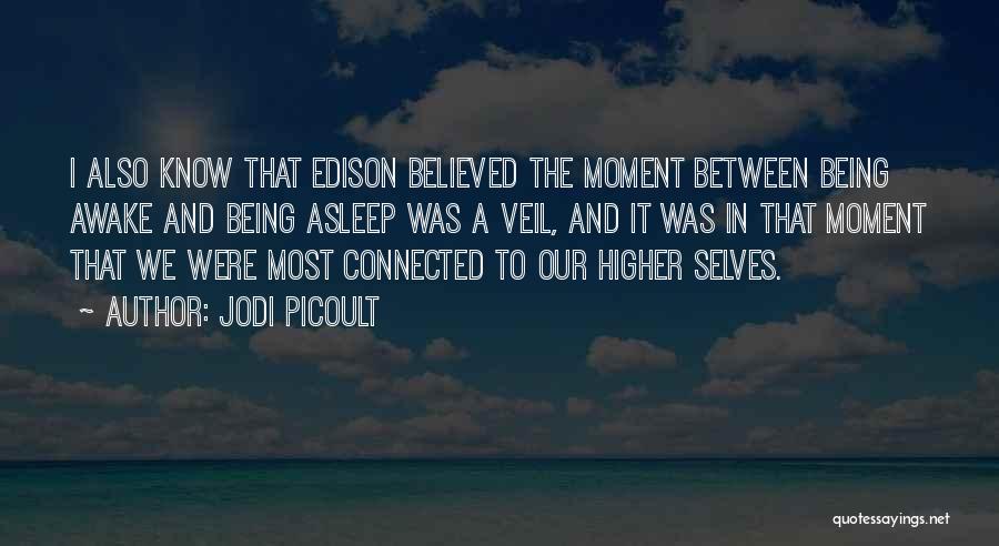 Jodi Picoult Quotes: I Also Know That Edison Believed The Moment Between Being Awake And Being Asleep Was A Veil, And It Was