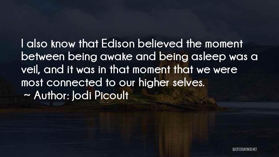 Jodi Picoult Quotes: I Also Know That Edison Believed The Moment Between Being Awake And Being Asleep Was A Veil, And It Was