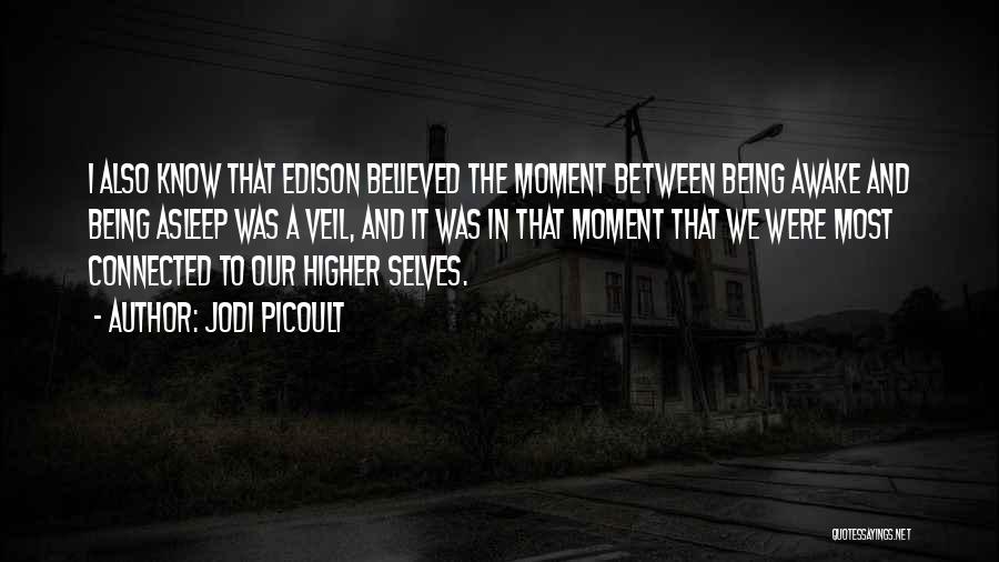 Jodi Picoult Quotes: I Also Know That Edison Believed The Moment Between Being Awake And Being Asleep Was A Veil, And It Was