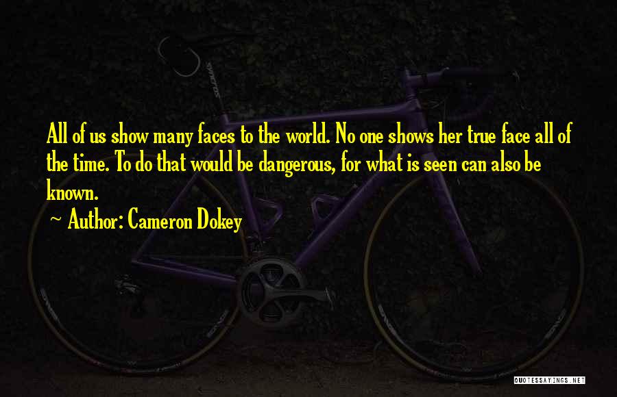 Cameron Dokey Quotes: All Of Us Show Many Faces To The World. No One Shows Her True Face All Of The Time. To