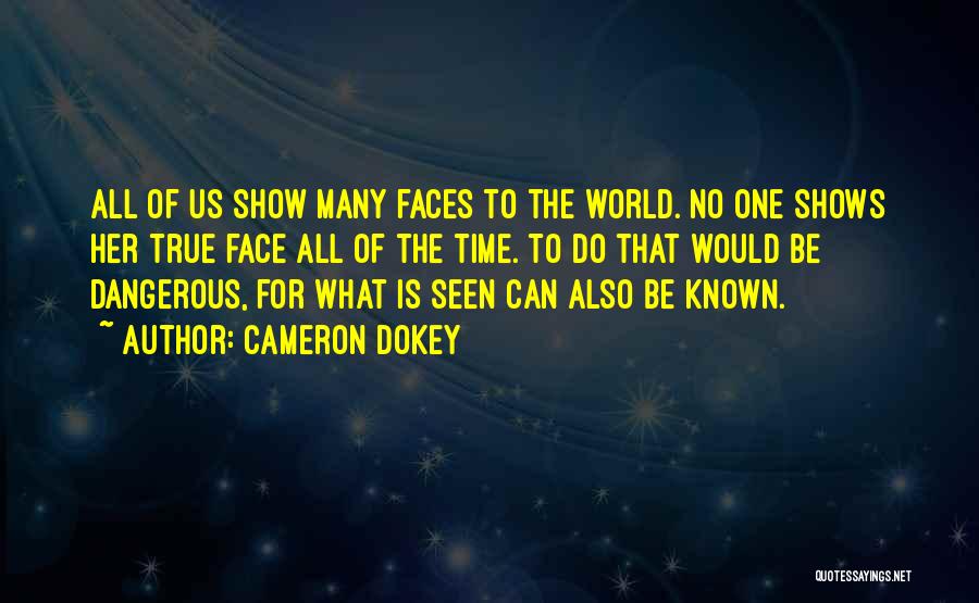 Cameron Dokey Quotes: All Of Us Show Many Faces To The World. No One Shows Her True Face All Of The Time. To