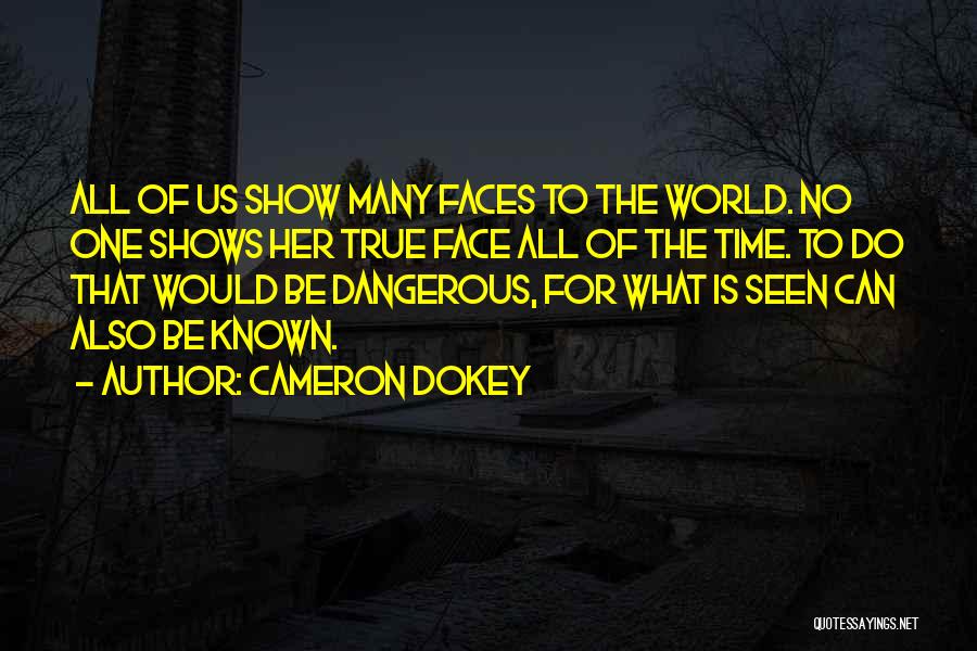 Cameron Dokey Quotes: All Of Us Show Many Faces To The World. No One Shows Her True Face All Of The Time. To