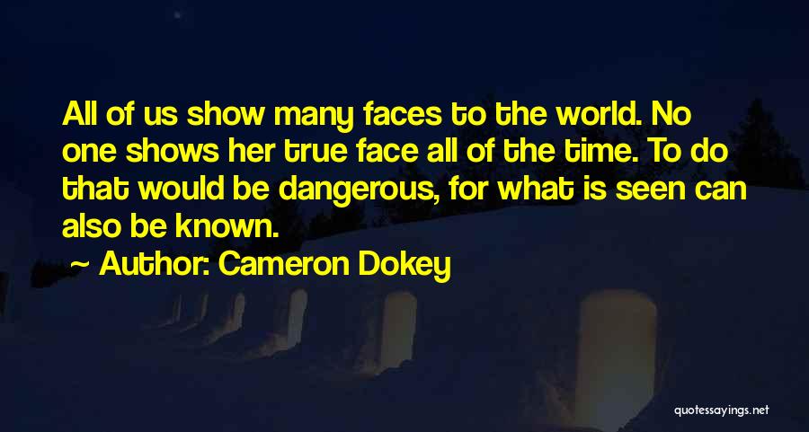 Cameron Dokey Quotes: All Of Us Show Many Faces To The World. No One Shows Her True Face All Of The Time. To