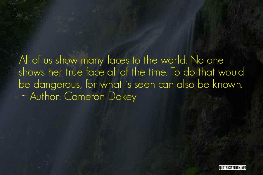 Cameron Dokey Quotes: All Of Us Show Many Faces To The World. No One Shows Her True Face All Of The Time. To