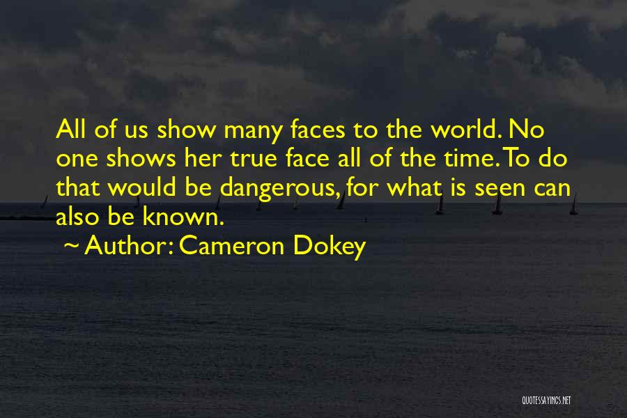 Cameron Dokey Quotes: All Of Us Show Many Faces To The World. No One Shows Her True Face All Of The Time. To