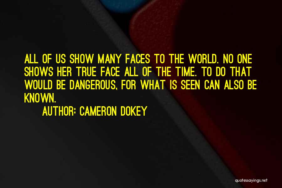 Cameron Dokey Quotes: All Of Us Show Many Faces To The World. No One Shows Her True Face All Of The Time. To