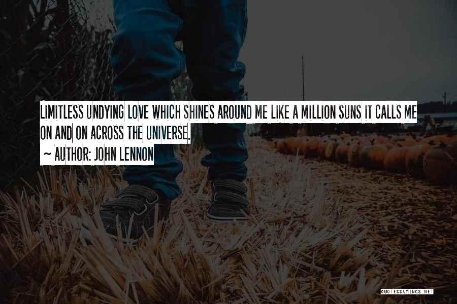 John Lennon Quotes: Limitless Undying Love Which Shines Around Me Like A Million Suns It Calls Me On And On Across The Universe.