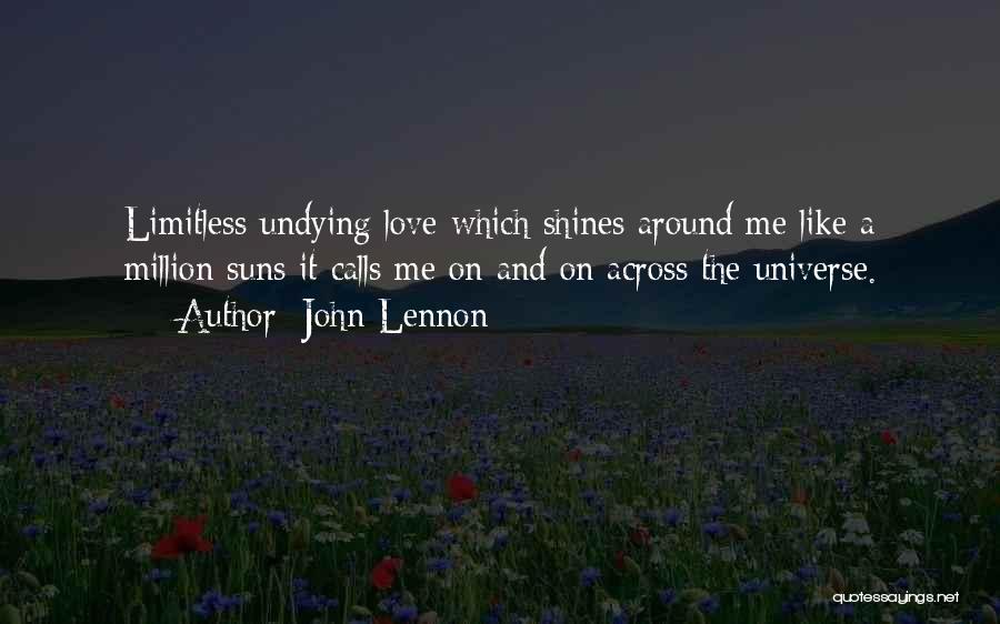 John Lennon Quotes: Limitless Undying Love Which Shines Around Me Like A Million Suns It Calls Me On And On Across The Universe.