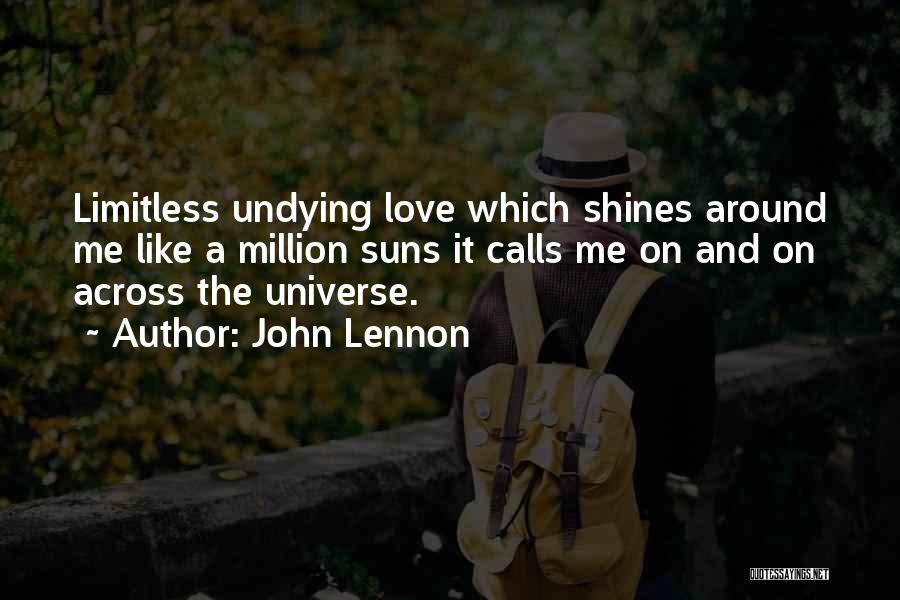 John Lennon Quotes: Limitless Undying Love Which Shines Around Me Like A Million Suns It Calls Me On And On Across The Universe.