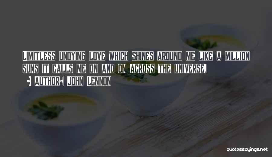 John Lennon Quotes: Limitless Undying Love Which Shines Around Me Like A Million Suns It Calls Me On And On Across The Universe.