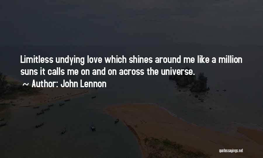 John Lennon Quotes: Limitless Undying Love Which Shines Around Me Like A Million Suns It Calls Me On And On Across The Universe.