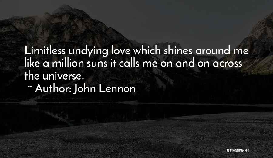 John Lennon Quotes: Limitless Undying Love Which Shines Around Me Like A Million Suns It Calls Me On And On Across The Universe.