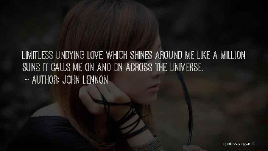 John Lennon Quotes: Limitless Undying Love Which Shines Around Me Like A Million Suns It Calls Me On And On Across The Universe.