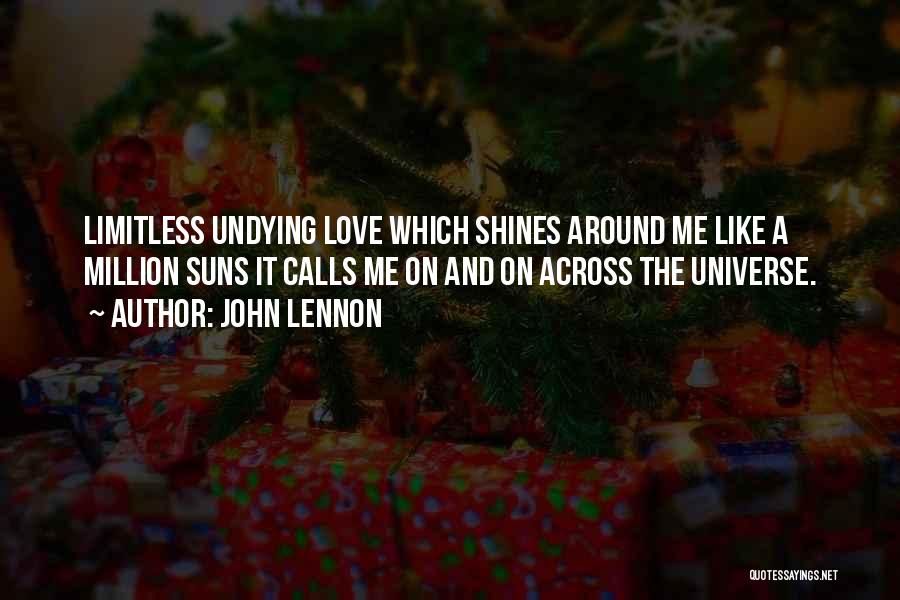 John Lennon Quotes: Limitless Undying Love Which Shines Around Me Like A Million Suns It Calls Me On And On Across The Universe.