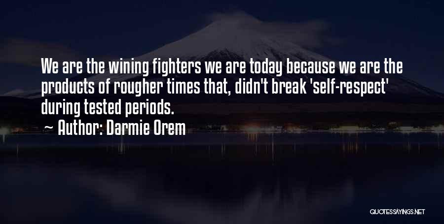 Darmie Orem Quotes: We Are The Wining Fighters We Are Today Because We Are The Products Of Rougher Times That, Didn't Break 'self-respect'