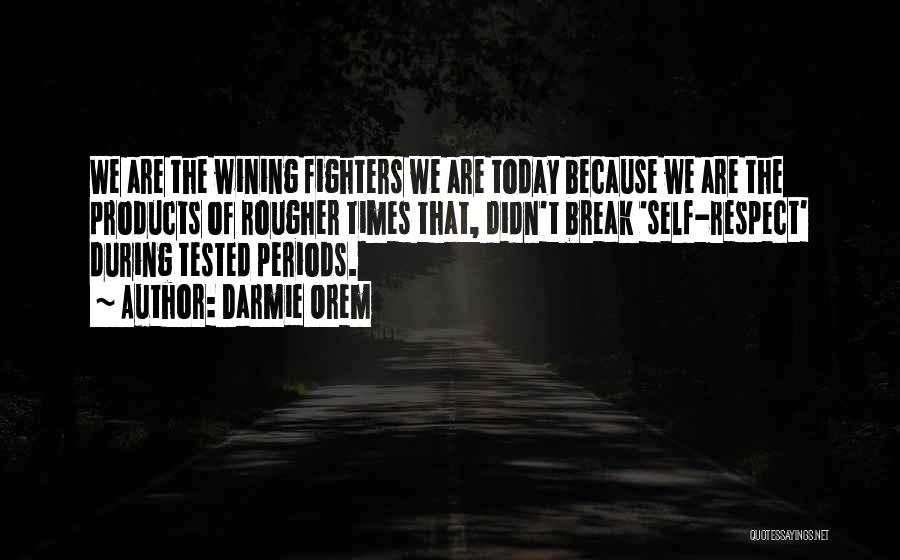 Darmie Orem Quotes: We Are The Wining Fighters We Are Today Because We Are The Products Of Rougher Times That, Didn't Break 'self-respect'