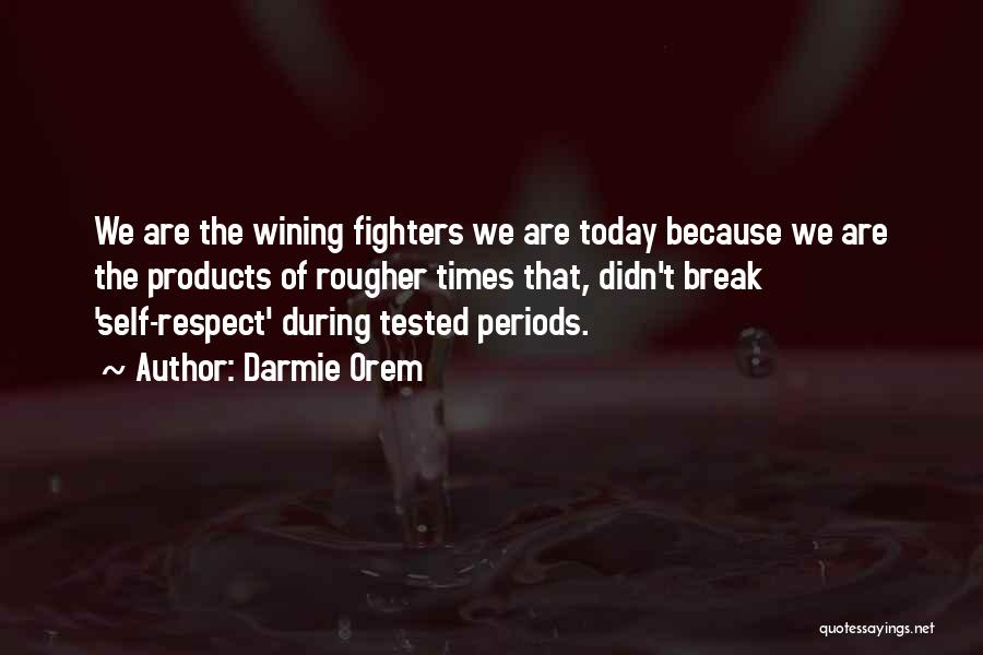 Darmie Orem Quotes: We Are The Wining Fighters We Are Today Because We Are The Products Of Rougher Times That, Didn't Break 'self-respect'