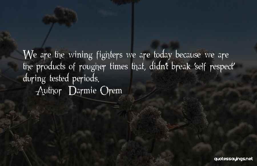 Darmie Orem Quotes: We Are The Wining Fighters We Are Today Because We Are The Products Of Rougher Times That, Didn't Break 'self-respect'