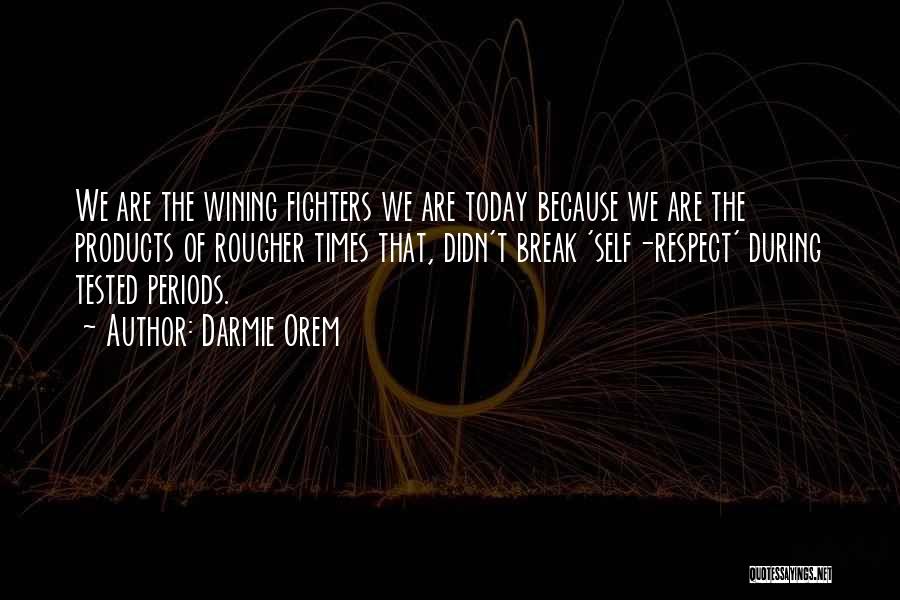 Darmie Orem Quotes: We Are The Wining Fighters We Are Today Because We Are The Products Of Rougher Times That, Didn't Break 'self-respect'