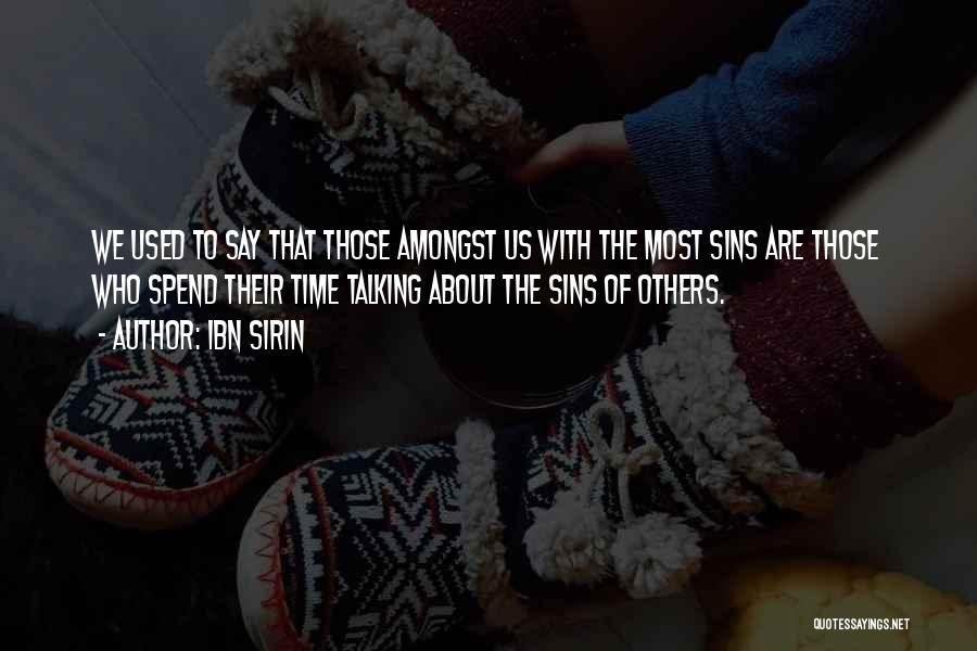 Ibn Sirin Quotes: We Used To Say That Those Amongst Us With The Most Sins Are Those Who Spend Their Time Talking About