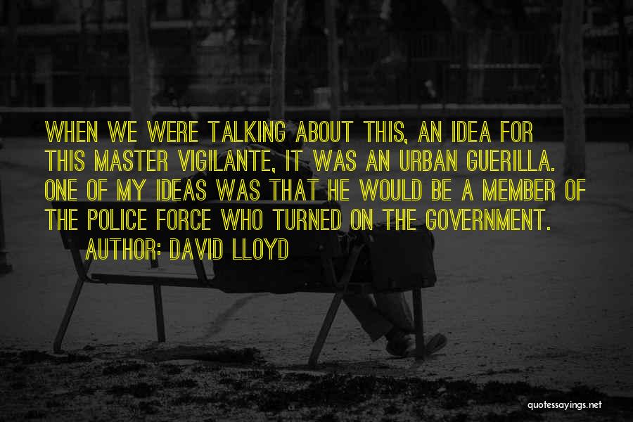 David Lloyd Quotes: When We Were Talking About This, An Idea For This Master Vigilante, It Was An Urban Guerilla. One Of My
