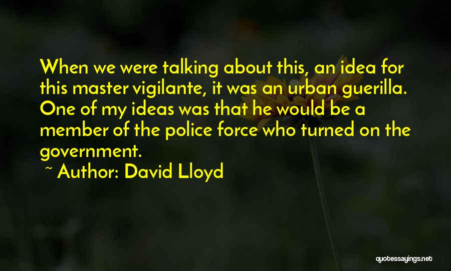 David Lloyd Quotes: When We Were Talking About This, An Idea For This Master Vigilante, It Was An Urban Guerilla. One Of My