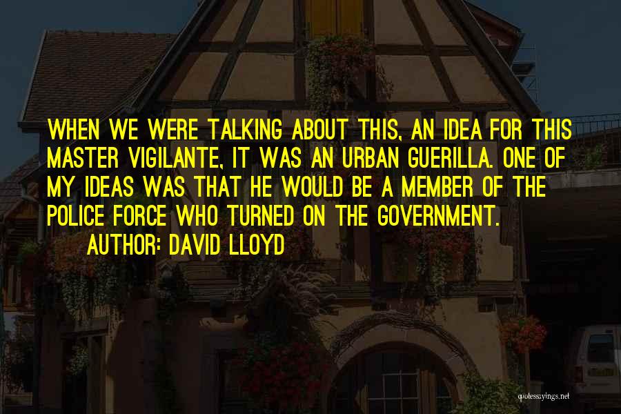 David Lloyd Quotes: When We Were Talking About This, An Idea For This Master Vigilante, It Was An Urban Guerilla. One Of My