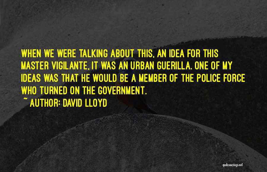 David Lloyd Quotes: When We Were Talking About This, An Idea For This Master Vigilante, It Was An Urban Guerilla. One Of My