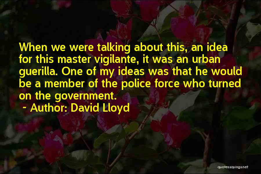 David Lloyd Quotes: When We Were Talking About This, An Idea For This Master Vigilante, It Was An Urban Guerilla. One Of My