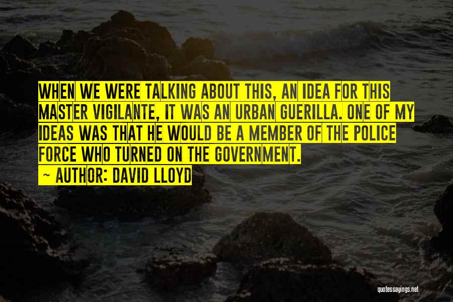 David Lloyd Quotes: When We Were Talking About This, An Idea For This Master Vigilante, It Was An Urban Guerilla. One Of My