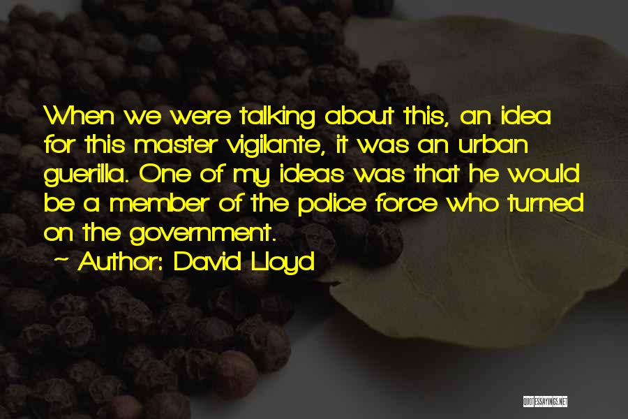 David Lloyd Quotes: When We Were Talking About This, An Idea For This Master Vigilante, It Was An Urban Guerilla. One Of My