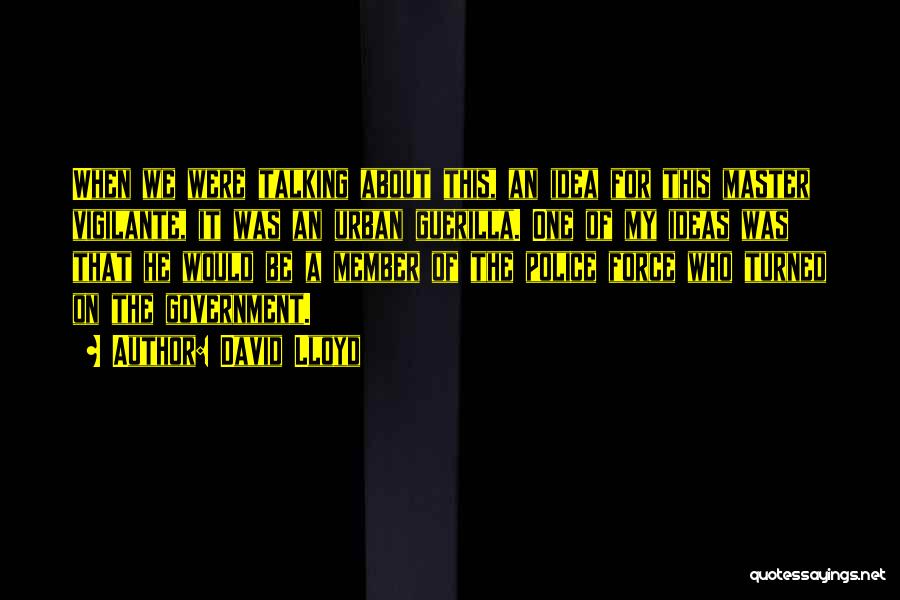 David Lloyd Quotes: When We Were Talking About This, An Idea For This Master Vigilante, It Was An Urban Guerilla. One Of My