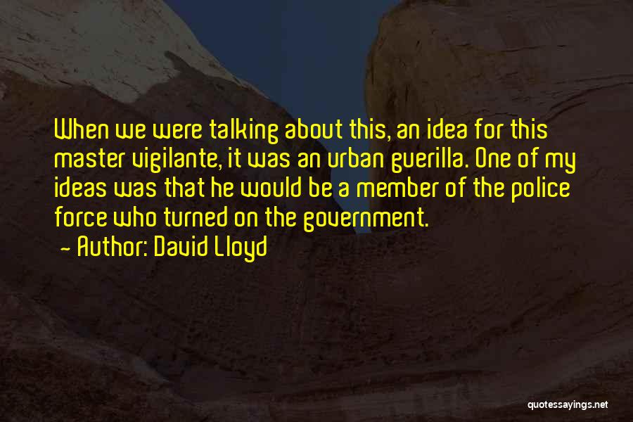David Lloyd Quotes: When We Were Talking About This, An Idea For This Master Vigilante, It Was An Urban Guerilla. One Of My