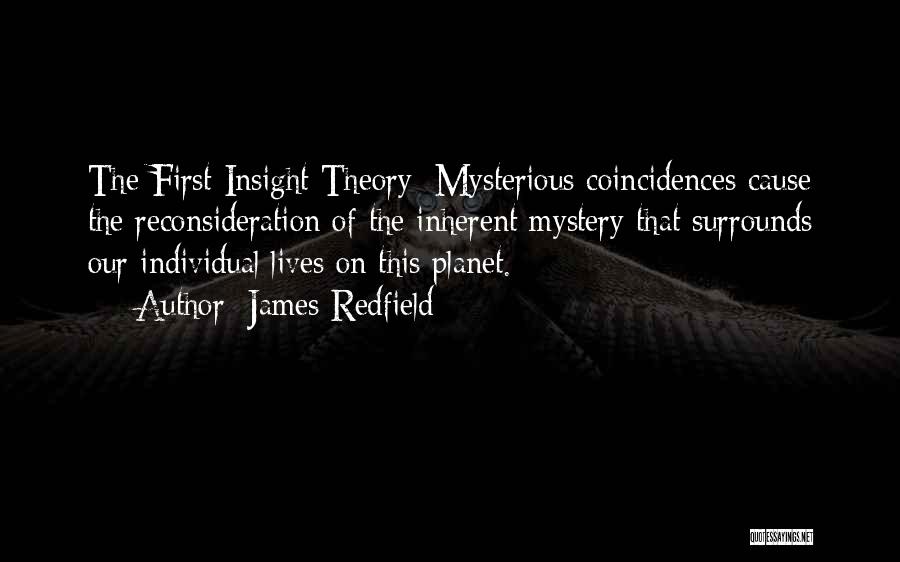 James Redfield Quotes: The First Insight Theory: Mysterious Coincidences Cause The Reconsideration Of The Inherent Mystery That Surrounds Our Individual Lives On This
