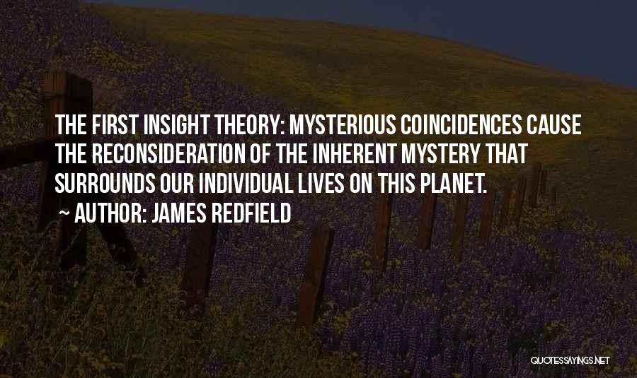 James Redfield Quotes: The First Insight Theory: Mysterious Coincidences Cause The Reconsideration Of The Inherent Mystery That Surrounds Our Individual Lives On This