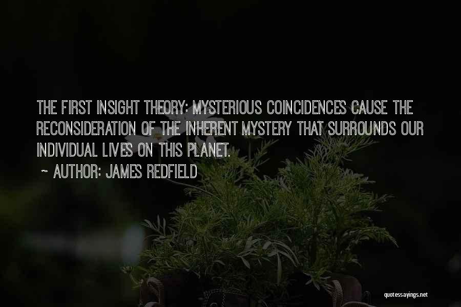 James Redfield Quotes: The First Insight Theory: Mysterious Coincidences Cause The Reconsideration Of The Inherent Mystery That Surrounds Our Individual Lives On This