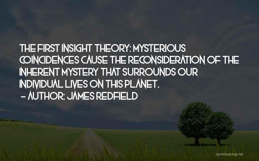 James Redfield Quotes: The First Insight Theory: Mysterious Coincidences Cause The Reconsideration Of The Inherent Mystery That Surrounds Our Individual Lives On This