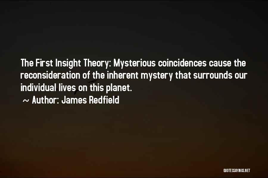 James Redfield Quotes: The First Insight Theory: Mysterious Coincidences Cause The Reconsideration Of The Inherent Mystery That Surrounds Our Individual Lives On This