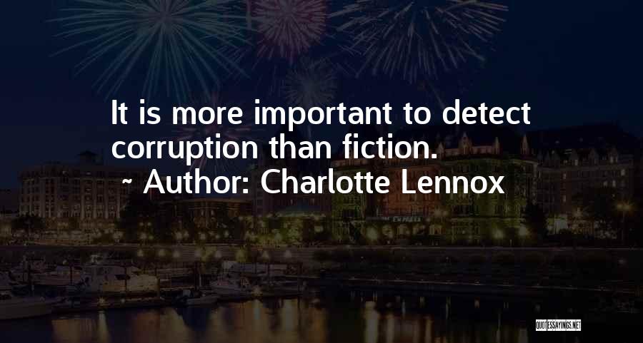 Charlotte Lennox Quotes: It Is More Important To Detect Corruption Than Fiction.