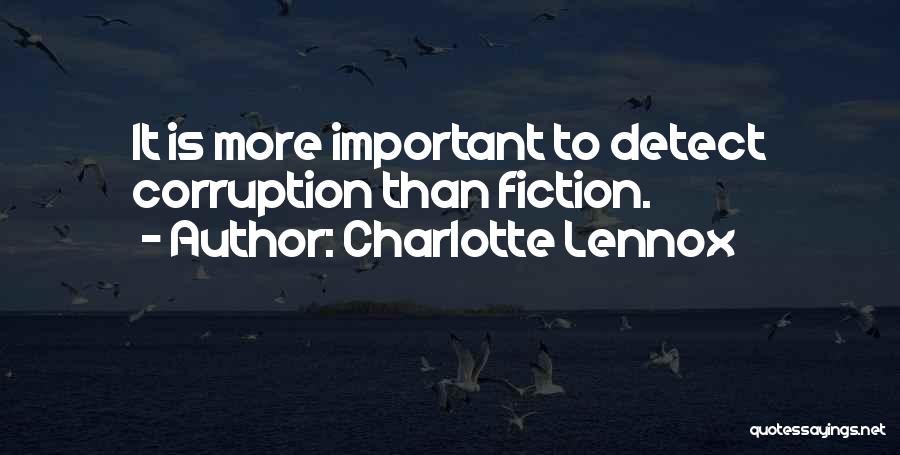 Charlotte Lennox Quotes: It Is More Important To Detect Corruption Than Fiction.