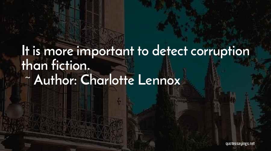 Charlotte Lennox Quotes: It Is More Important To Detect Corruption Than Fiction.