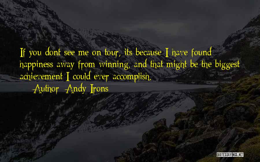 Andy Irons Quotes: If You Dont See Me On Tour, Its Because I Have Found Happiness Away From Winning, And That Might Be