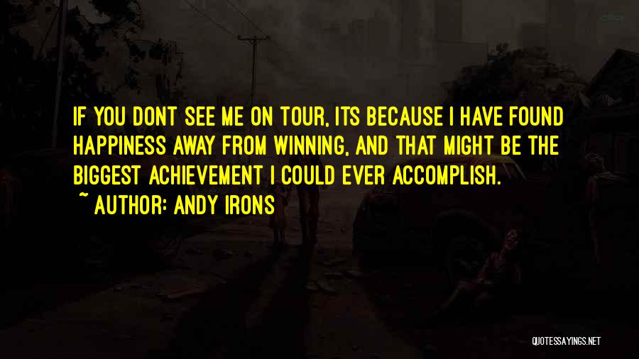 Andy Irons Quotes: If You Dont See Me On Tour, Its Because I Have Found Happiness Away From Winning, And That Might Be