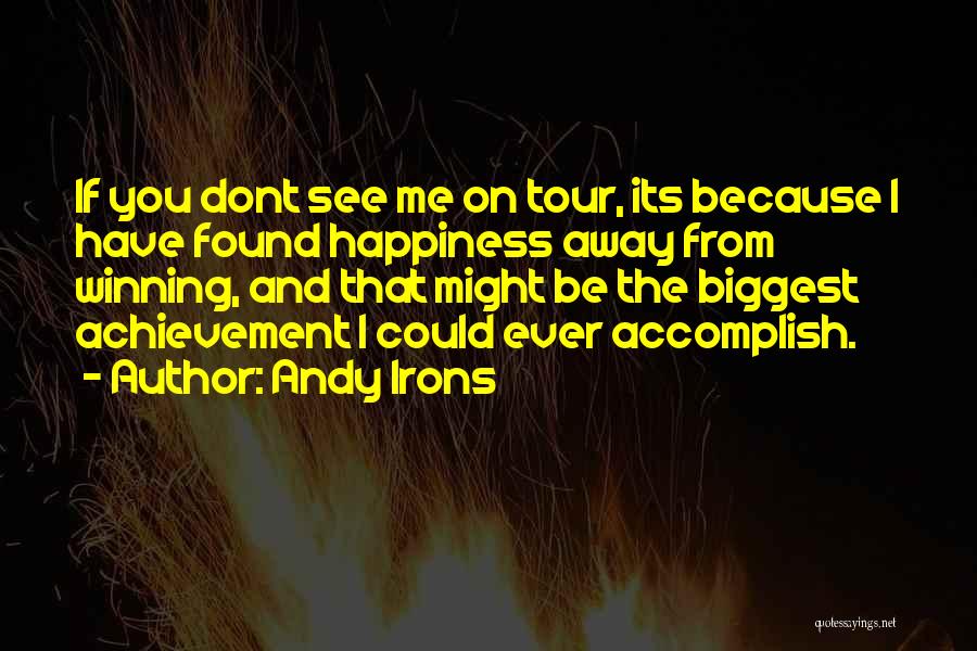 Andy Irons Quotes: If You Dont See Me On Tour, Its Because I Have Found Happiness Away From Winning, And That Might Be