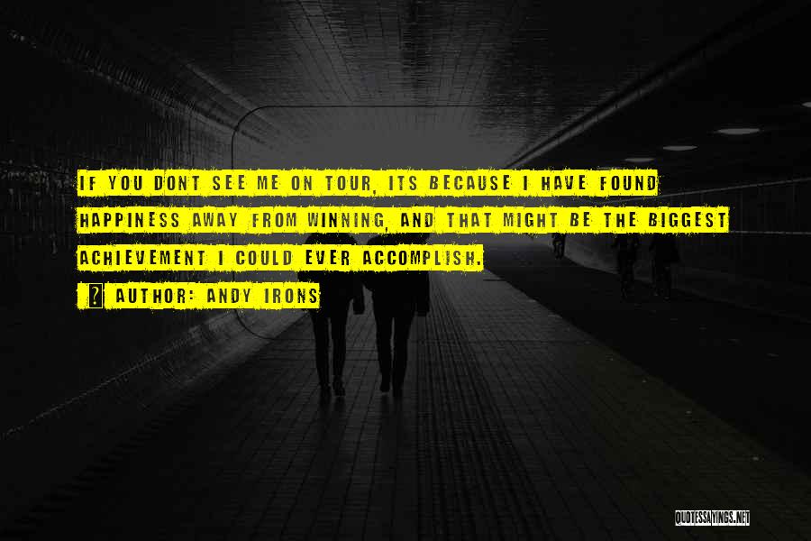 Andy Irons Quotes: If You Dont See Me On Tour, Its Because I Have Found Happiness Away From Winning, And That Might Be