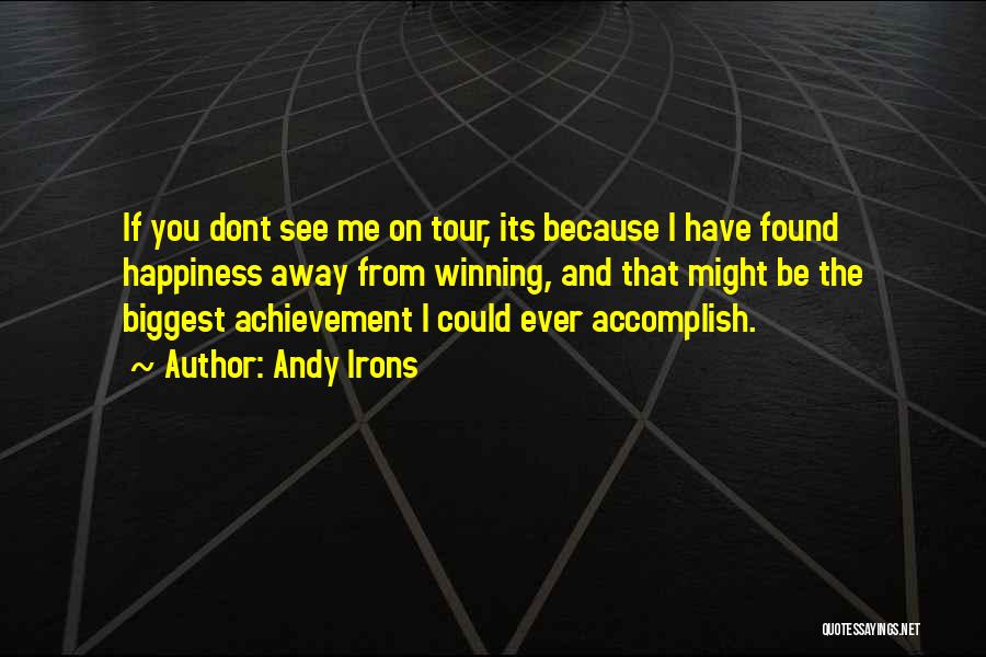 Andy Irons Quotes: If You Dont See Me On Tour, Its Because I Have Found Happiness Away From Winning, And That Might Be