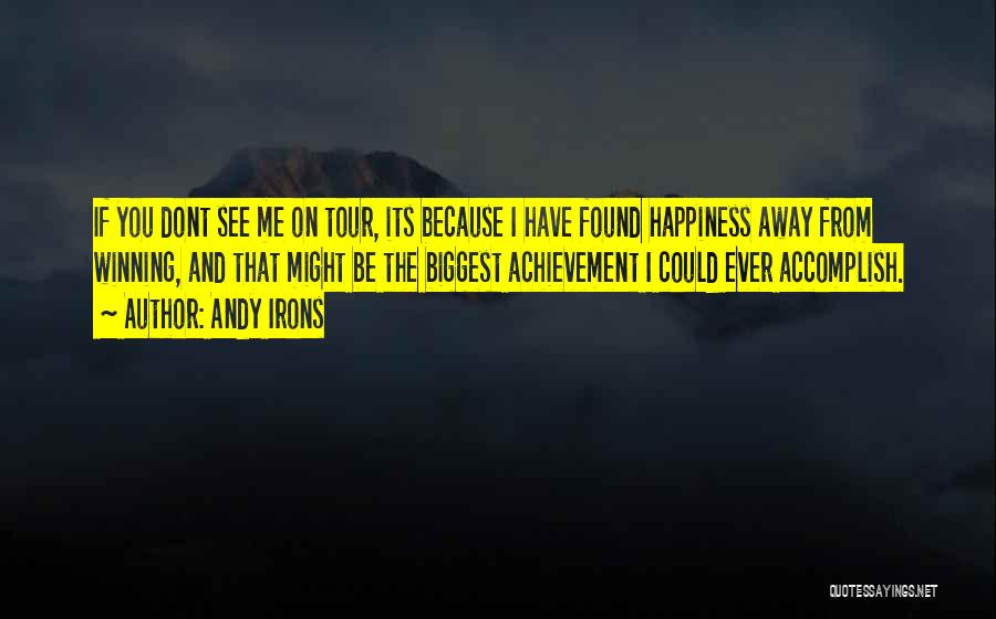 Andy Irons Quotes: If You Dont See Me On Tour, Its Because I Have Found Happiness Away From Winning, And That Might Be