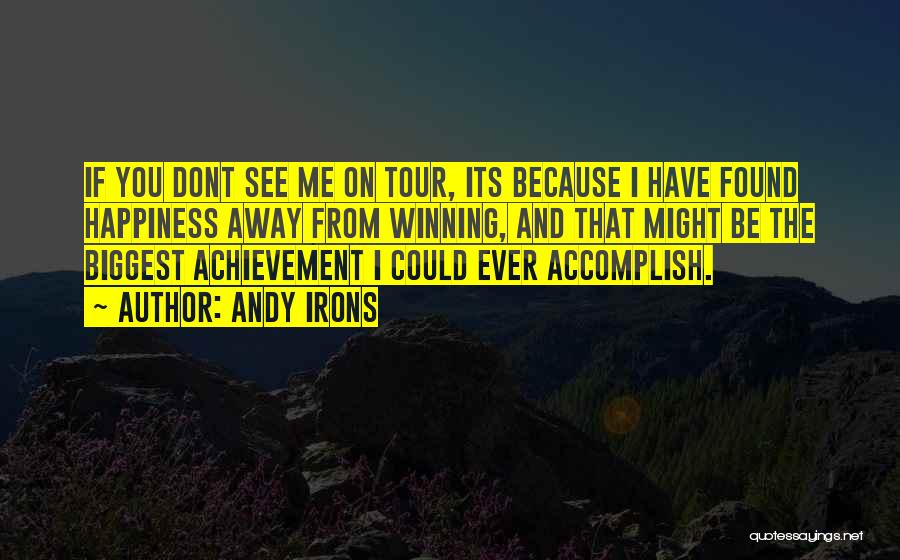 Andy Irons Quotes: If You Dont See Me On Tour, Its Because I Have Found Happiness Away From Winning, And That Might Be